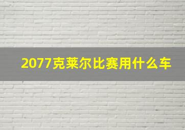 2077克莱尔比赛用什么车