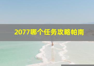 2077哪个任务攻略帕南