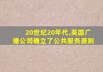 20世纪20年代,英国广播公司确立了公共服务原则