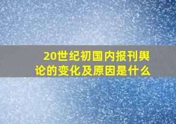 20世纪初国内报刊舆论的变化及原因是什么