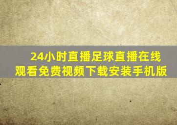 24小时直播足球直播在线观看免费视频下载安装手机版