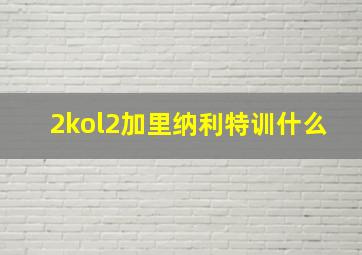 2kol2加里纳利特训什么