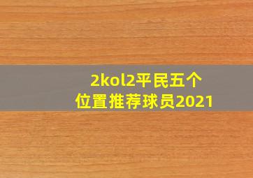 2kol2平民五个位置推荐球员2021