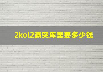 2kol2满突库里要多少钱