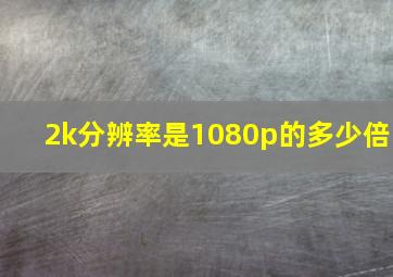 2k分辨率是1080p的多少倍