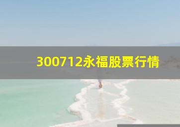 300712永福股票行情