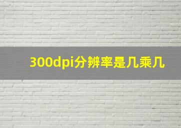 300dpi分辨率是几乘几