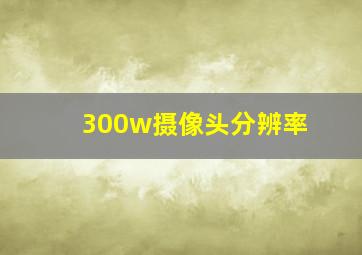 300w摄像头分辨率