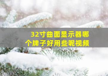 32寸曲面显示器哪个牌子好用些呢视频