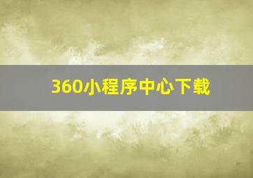 360小程序中心下载