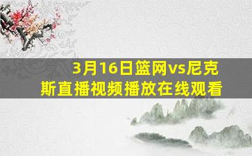 3月16日篮网vs尼克斯直播视频播放在线观看