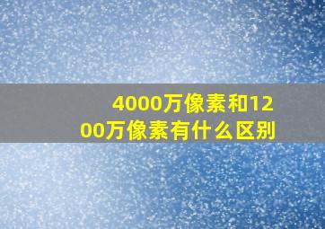 4000万像素和1200万像素有什么区别