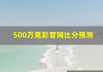 500万竞彩官网比分预测