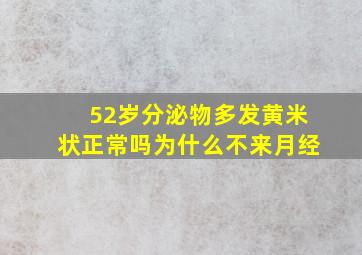 52岁分泌物多发黄米状正常吗为什么不来月经