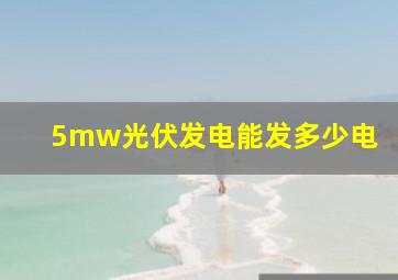 5mw光伏发电能发多少电