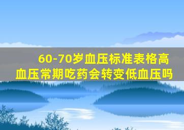 60-70岁血压标准表格高血压常期吃药会转变低血压吗