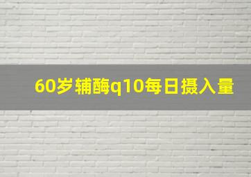 60岁辅酶q10每日摄入量