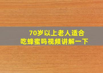 70岁以上老人适合吃蜂蜜吗视频讲解一下