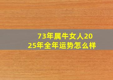 73年属牛女人2025年全年运势怎么样