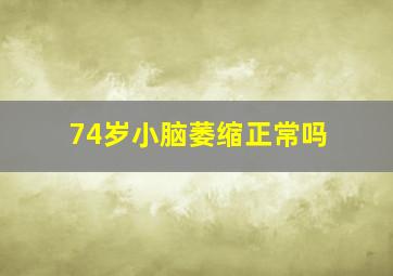 74岁小脑萎缩正常吗