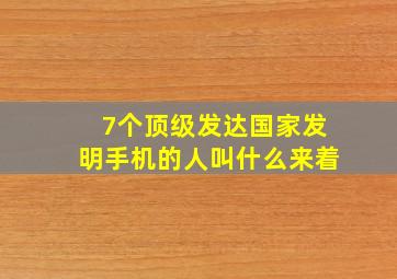 7个顶级发达国家发明手机的人叫什么来着