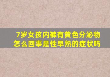 7岁女孩内裤有黄色分泌物怎么回事是性早熟的症状吗