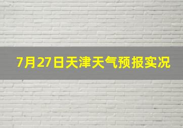 7月27日天津天气预报实况