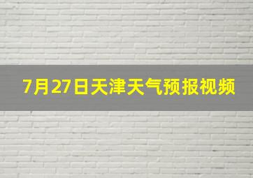 7月27日天津天气预报视频