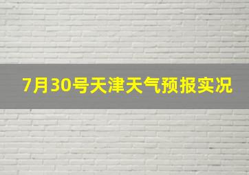 7月30号天津天气预报实况