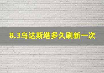 8.3乌达斯塔多久刷新一次