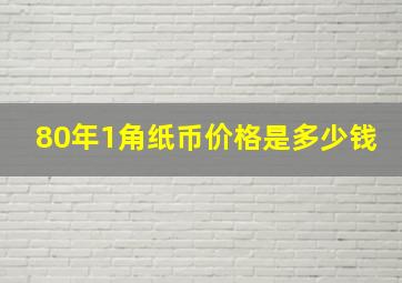 80年1角纸币价格是多少钱