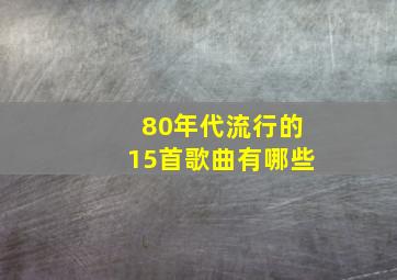 80年代流行的15首歌曲有哪些