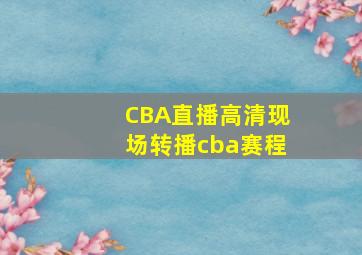 CBA直播高清现场转播cba赛程