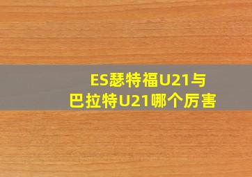 ES瑟特福U21与巴拉特U21哪个厉害