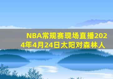 NBA常规赛现场直播2024年4月24日太阳对森林人