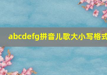 abcdefg拼音儿歌大小写格式