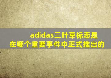 adidas三叶草标志是在哪个重要事件中正式推出的