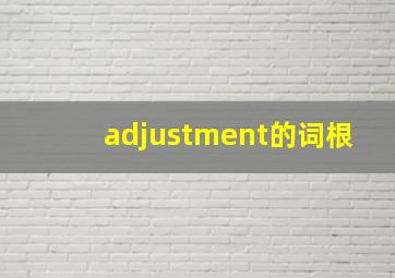 adjustment的词根