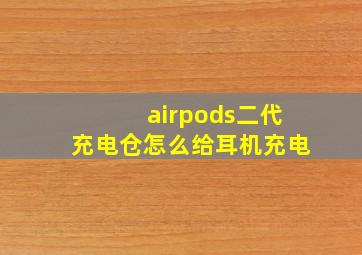 airpods二代充电仓怎么给耳机充电