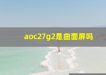 aoc27g2是曲面屏吗