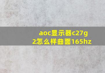 aoc显示器c27g2怎么样曲面165hz