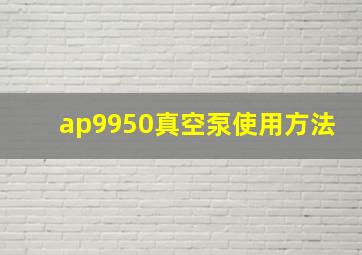 ap9950真空泵使用方法