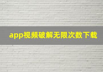 app视频破解无限次数下载