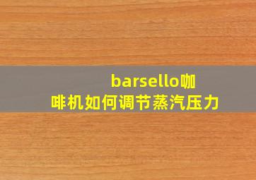 barsello咖啡机如何调节蒸汽压力