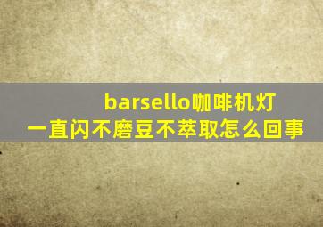 barsello咖啡机灯一直闪不磨豆不萃取怎么回事