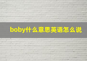 boby什么意思英语怎么说