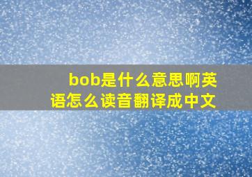 bob是什么意思啊英语怎么读音翻译成中文