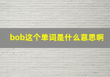 bob这个单词是什么意思啊