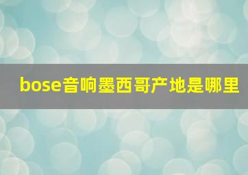 bose音响墨西哥产地是哪里