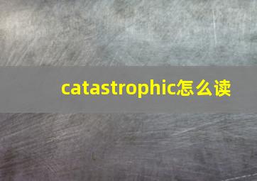 catastrophic怎么读